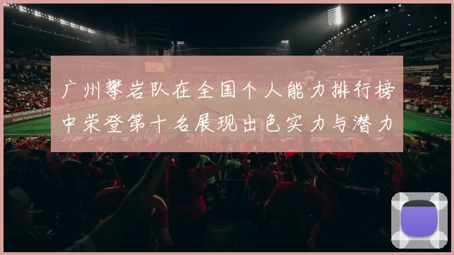 广州攀岩队在全国个人能力排行榜中荣登第十名展现出色实力与潜力MBA