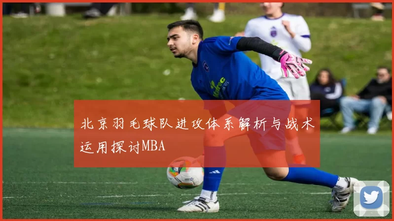 北京羽毛球队进攻体系解析与战术运用探讨MBA
