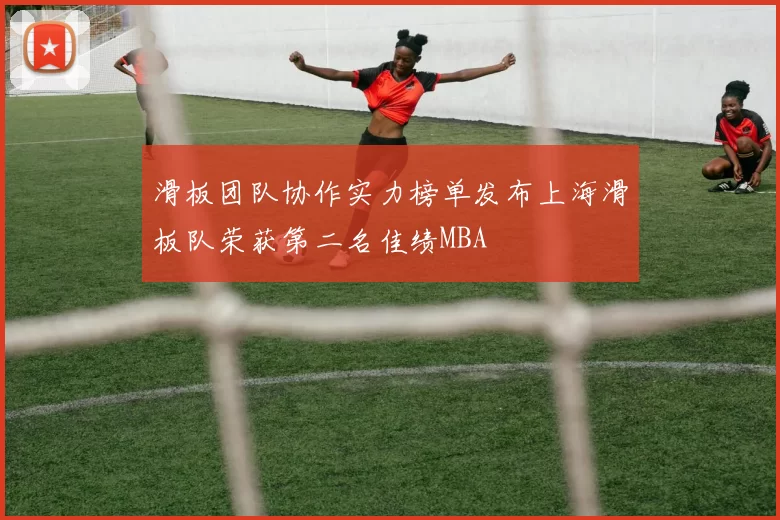 滑板团队协作实力榜单发布上海滑板队荣获第二名佳绩MBA